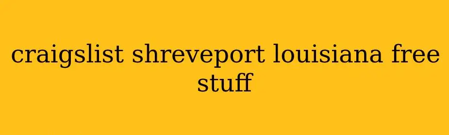 craigslist shreveport louisiana free stuff
